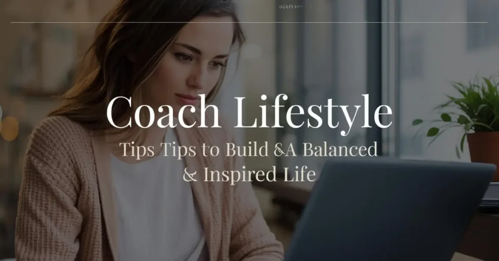 coach lifestyle - tips to build a balanced & inspired life