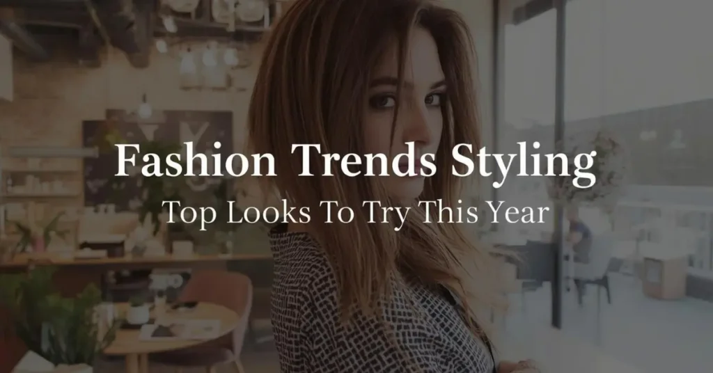 fashion trends styling - top looks to try this year