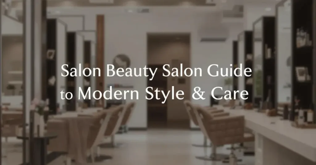salon beauty salon guide to modern style & care